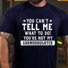 You Can't Tell Me What To Do You're Not My Granddaughter Cotton T-shirt