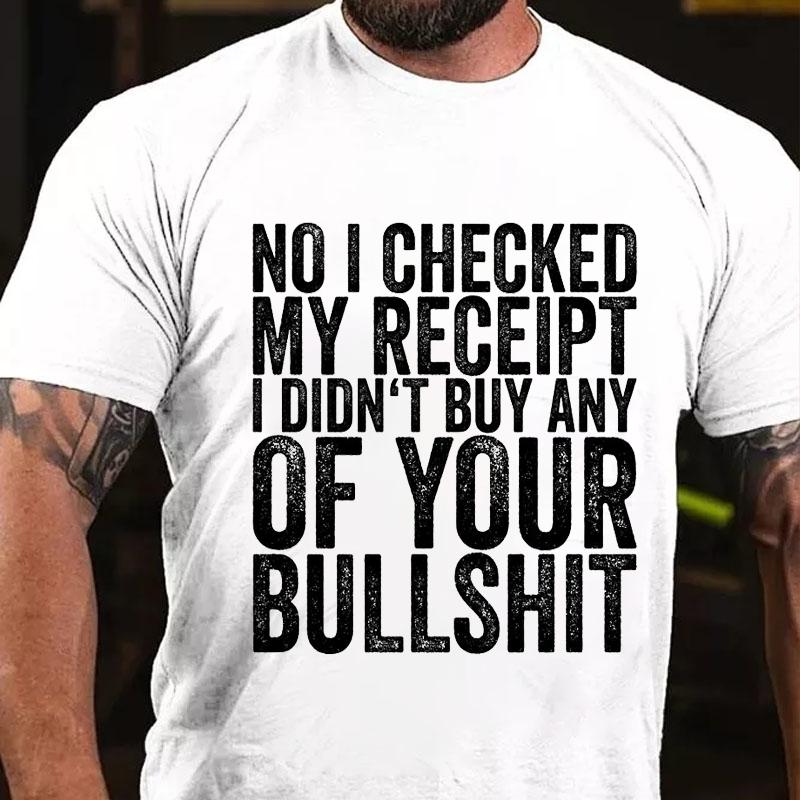 No I Checked My Receipt I Didn't Buy Any of Your Bullshit Cotton T-shirt