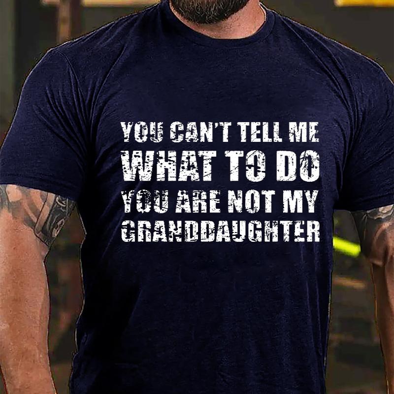 You Can't Tell Me What To Do You Are Not My Granddaughter Cotton T-shirt