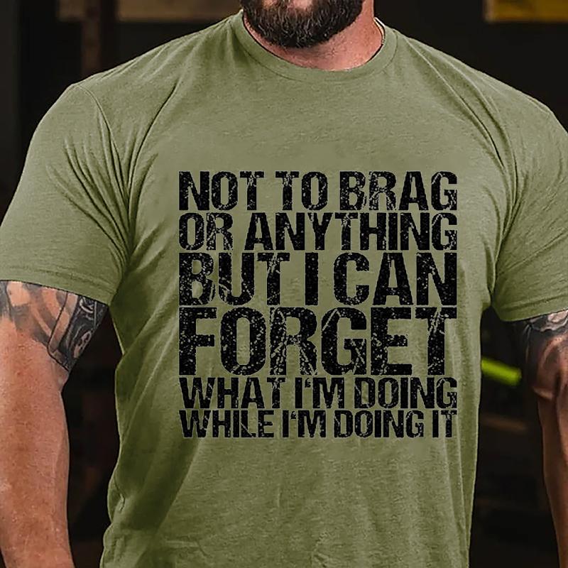 Not To Brag or Anything But I Can Forget What I'm Doing While I'm Doing It Cotton T-shirt