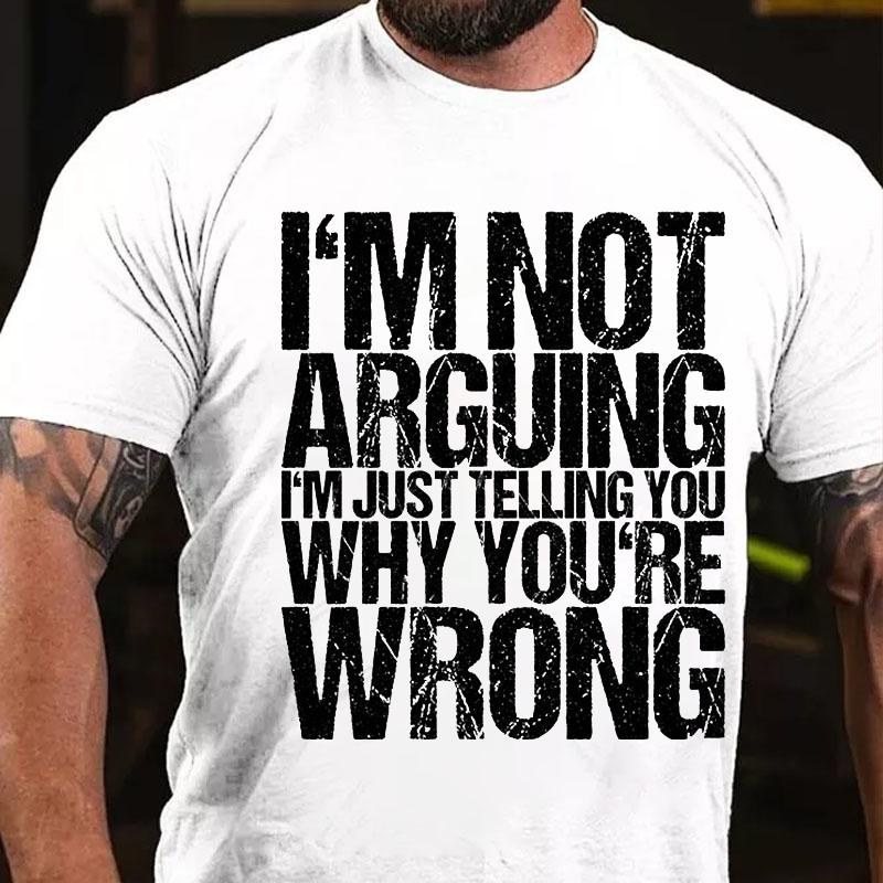 I'm Not Arguing I'm Just Telling You Why You're Wrong Cotton T-shirt