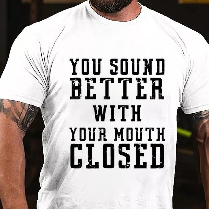 You Sound Better With Your Mouth Closed Cotton T-shirt