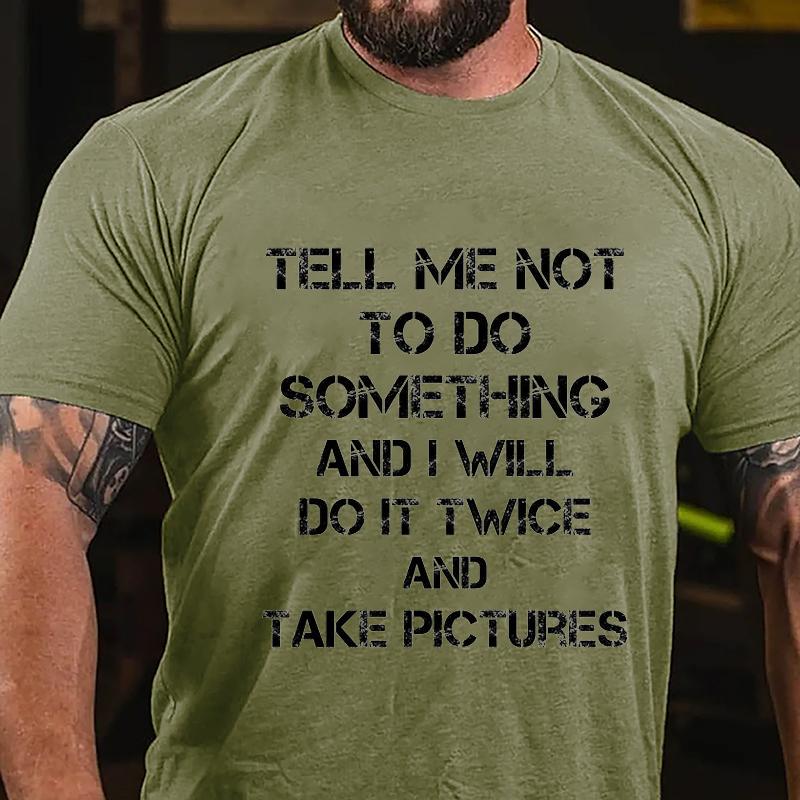 Tell Me Not To Do Something And I Will Do It Twice And Take Pictures Cotton T-shirt