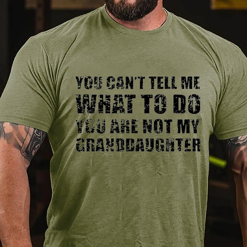 You Can't Tell Me What To Do You Are Not My Granddaughter Cotton T-shirt