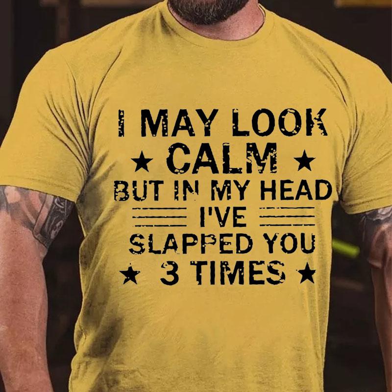 I May Look Calm But In My Head I've Slapped You 3 Times Cotton T-shirt