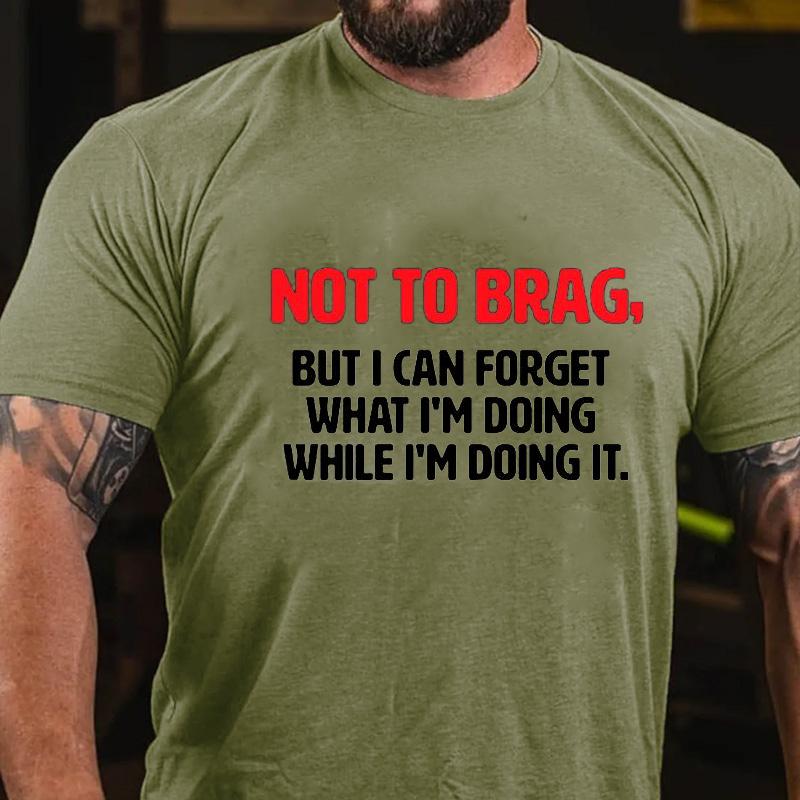 Not To Brag, But I Can Forget What I'm Doing While I'm Doing It Cotton T-shirt