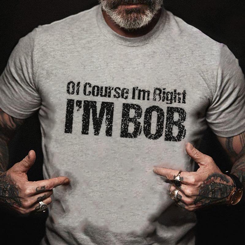 Of Course I'm Right I'm Bob Cotton T-shirt