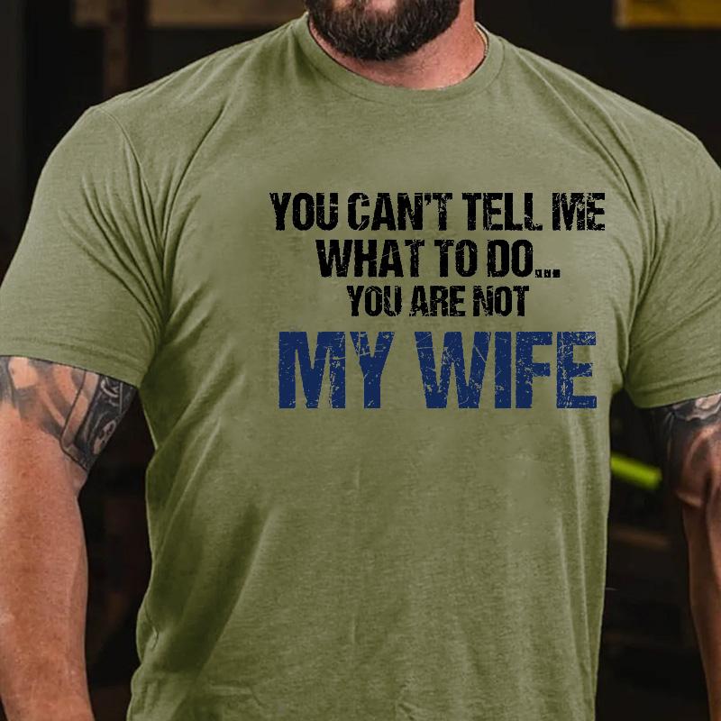 You Can't Tell Me What To Do You Are Not My Wife Cotton T-shirt