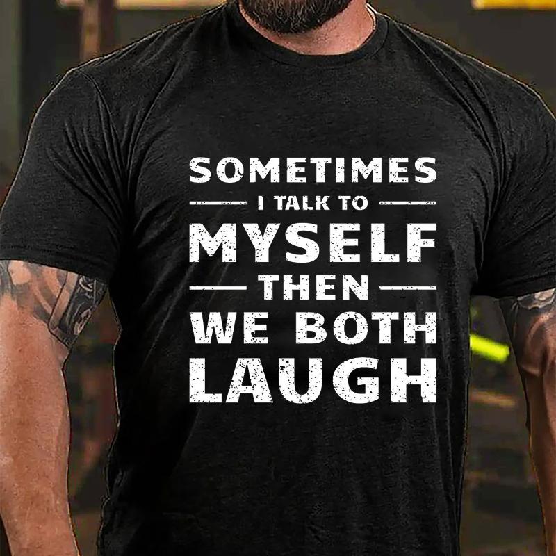 Sometimes I Talk To Myself Then We Both Laugh Cotton T-shirt