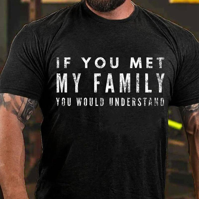 Maturelion If You Met My Family You Would Understand Cotton T-shirt