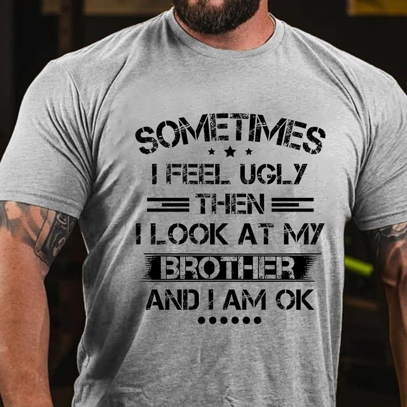 Maturelion Custom T-Shirt Sometimes I Feel Ugly Then I Look At My Brother and I Am OK Cotton T-shirt