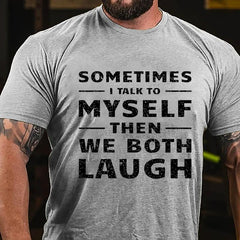 Sometimes I Talk To Myself Then We Both Laugh Cotton T-shirt