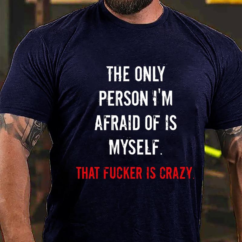 The Only Person I'm Afraid of Is Myself That Fucker Is Crazy Cotton T-shirt