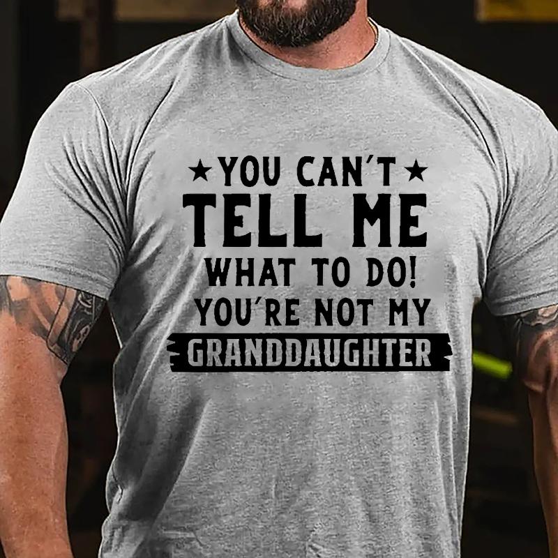 You Can't Tell Me What To Do You're Not My Granddaughter Cotton T-shirt