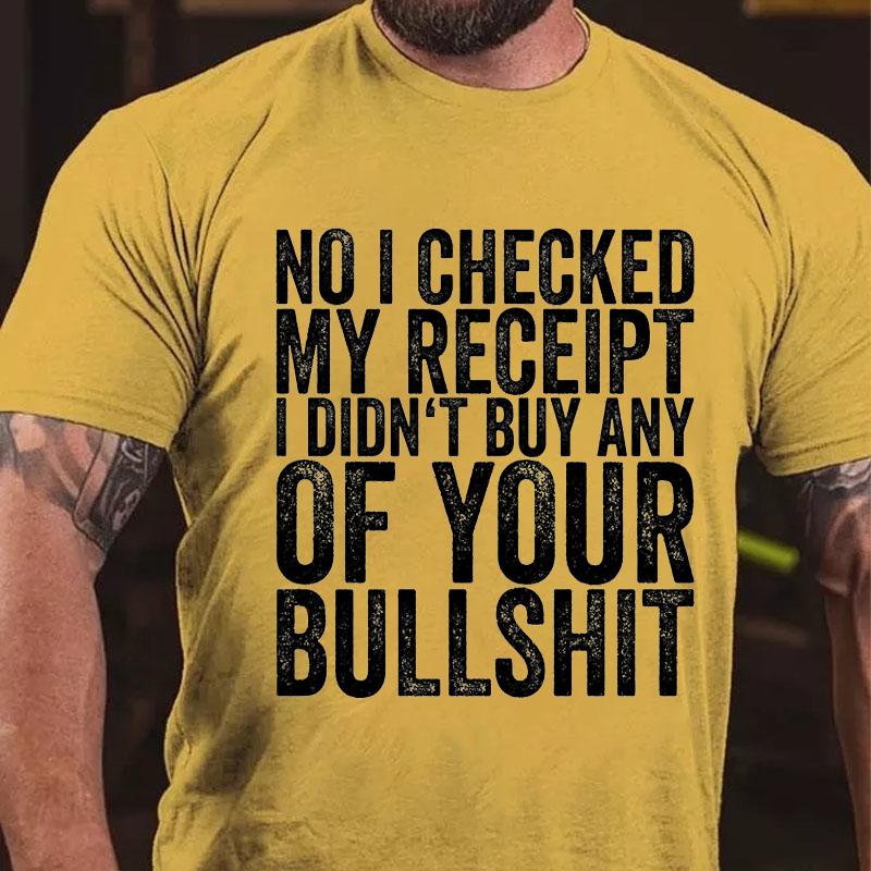 No I Checked My Receipt I Didn't Buy Any of Your Bullshit Cotton T-shirt