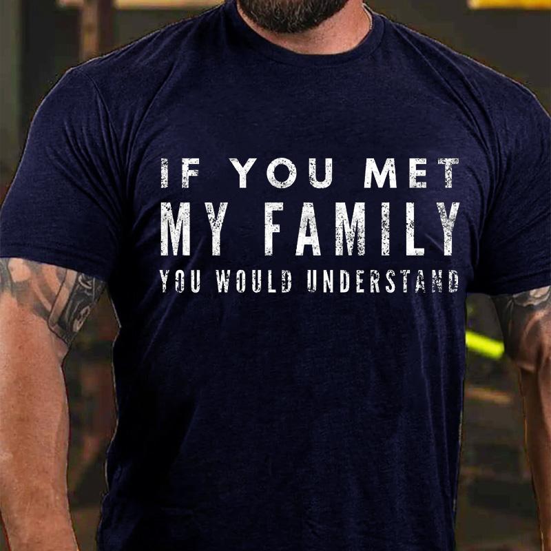 Maturelion If You Met My Family You Would Understand Cotton T-shirt