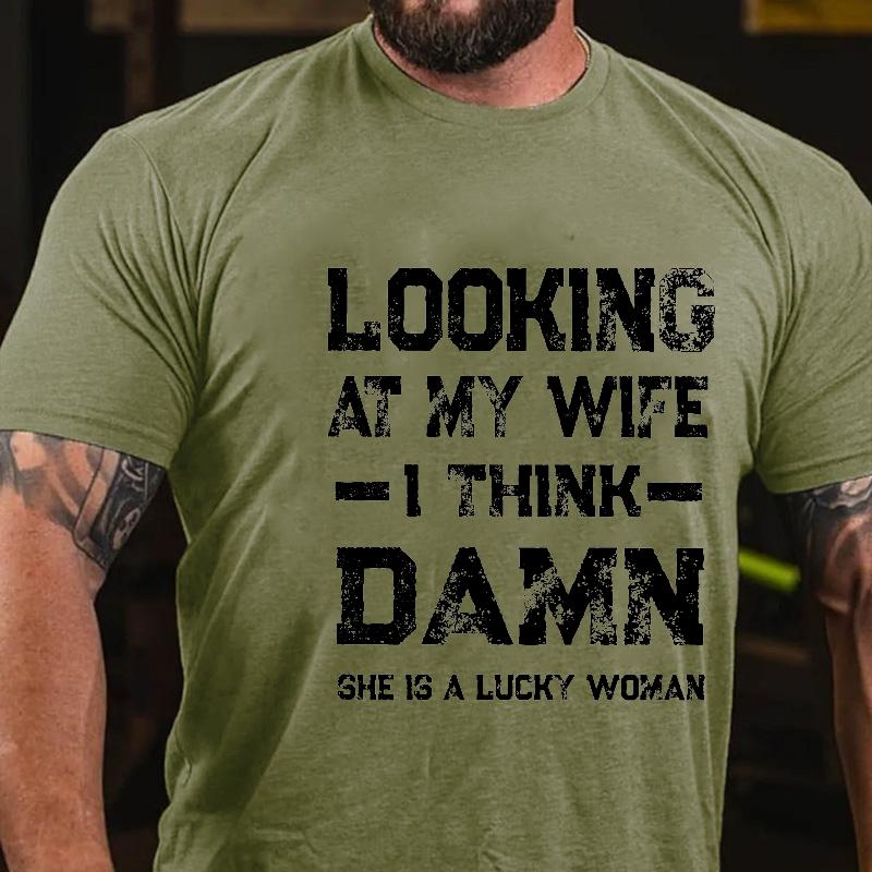 Looking At My Wife I Think Damn She Is A Lucky Woman Cotton T-shirt