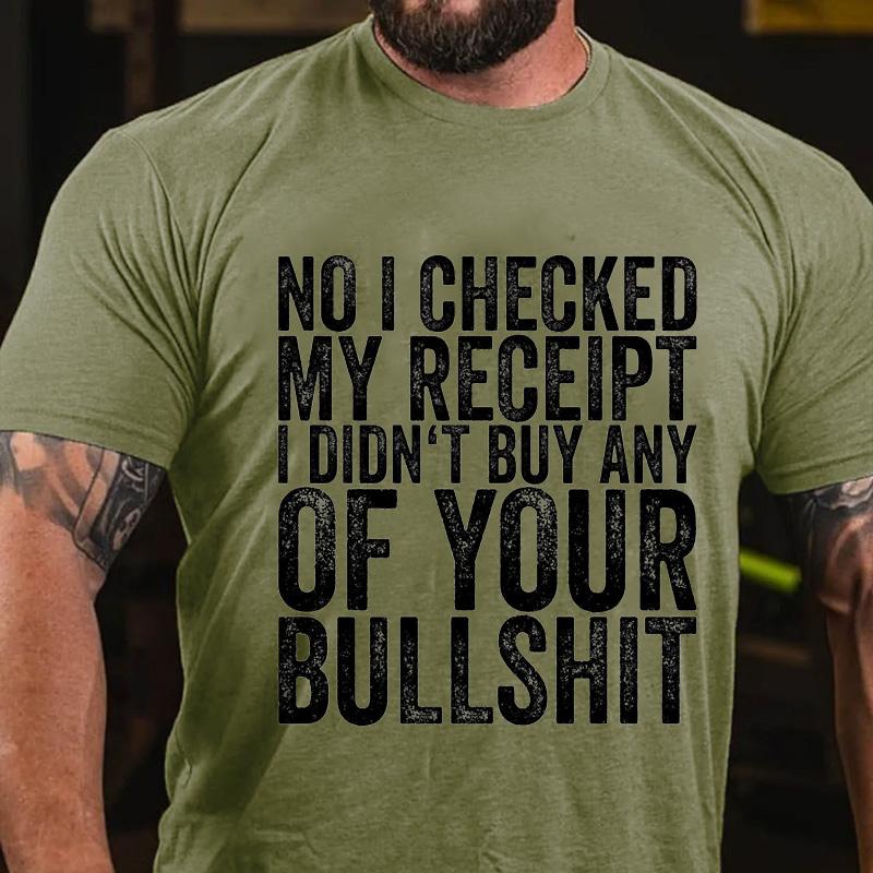 No I Checked My Receipt I Didn't Buy Any of Your Bullshit Cotton T-shirt