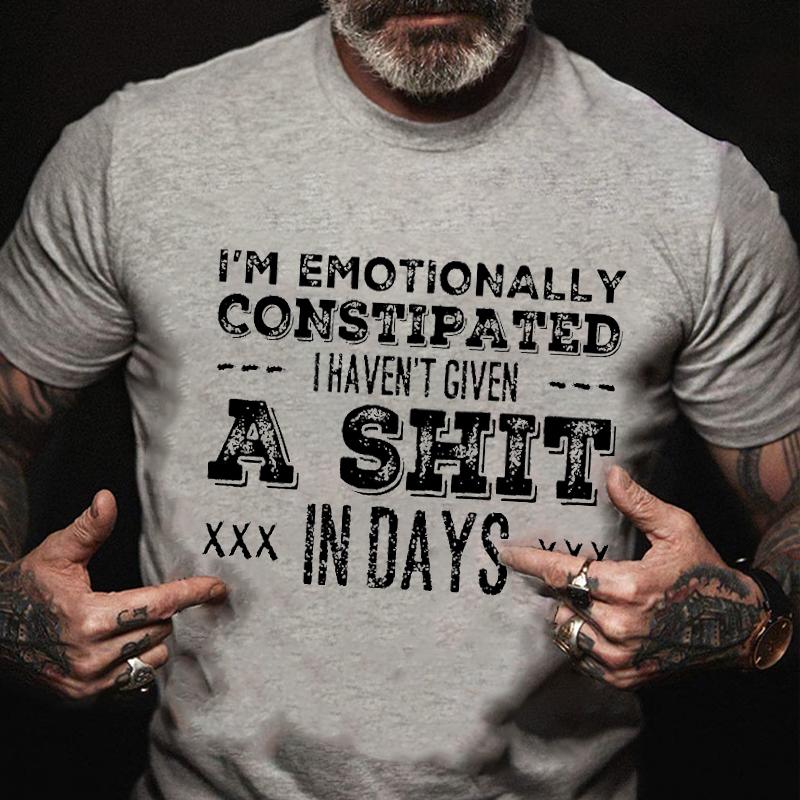 I'm Emotionally Constipated I Haven't Given A Shit In Days Cotton T-shirt