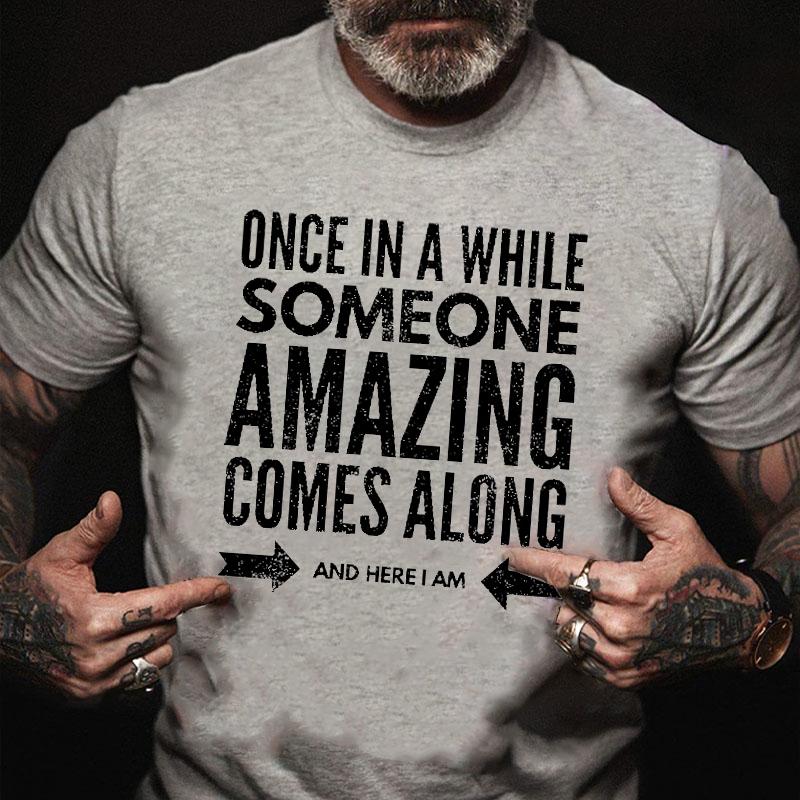 Once In A While Someone Amazing Comes Along and Here I Am Cotton T-shirt