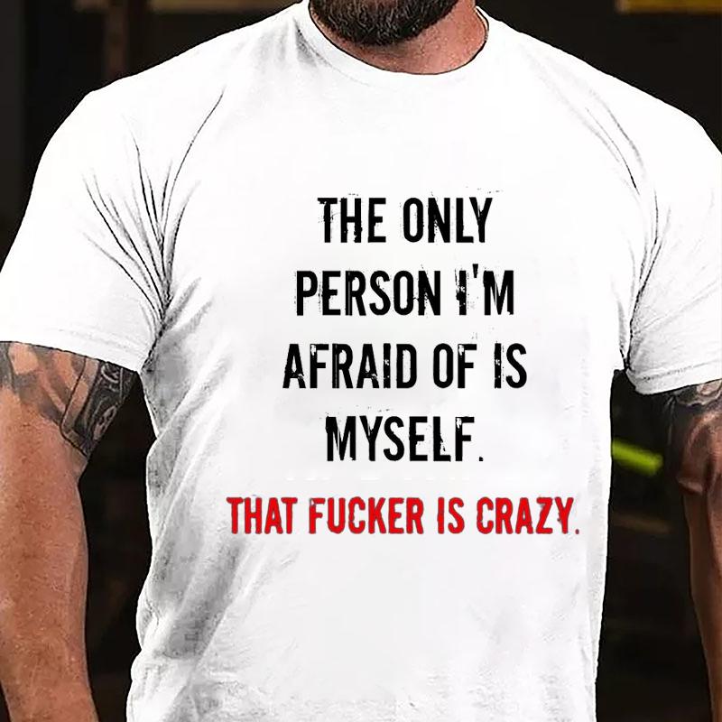 The Only Person I'm Afraid of Is Myself That Fucker Is Crazy Cotton T-shirt