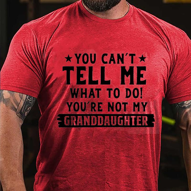 You Can't Tell Me What To Do You're Not My Granddaughter Cotton T-shirt