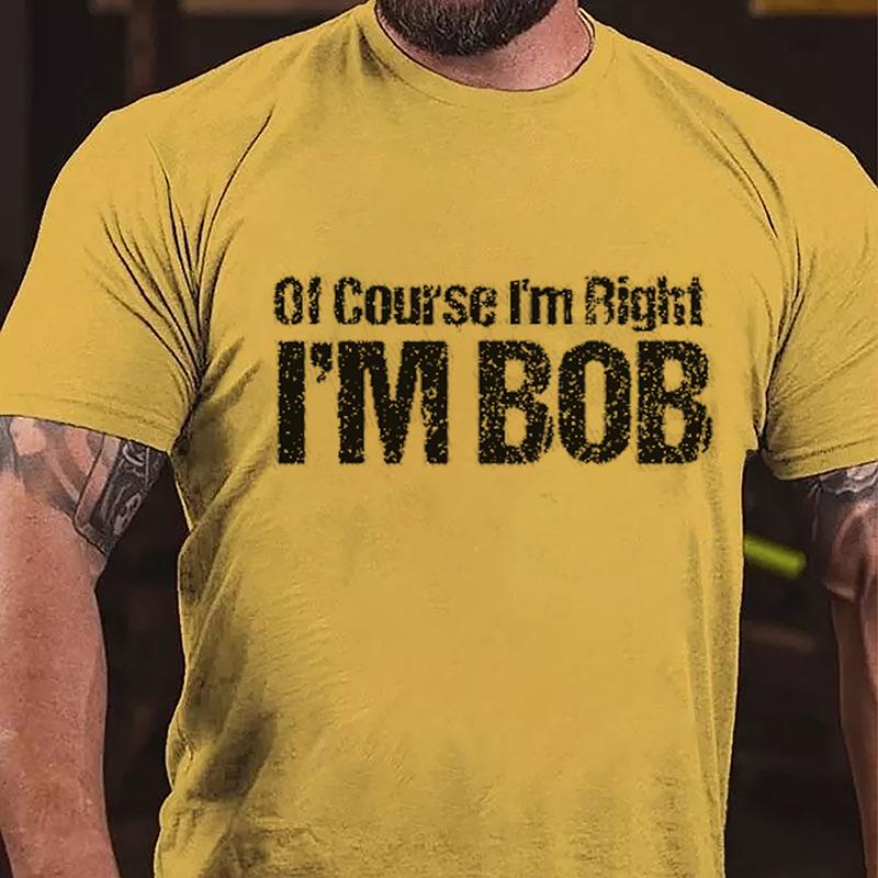 Of Course I'm Right I'm Bob Cotton T-shirt