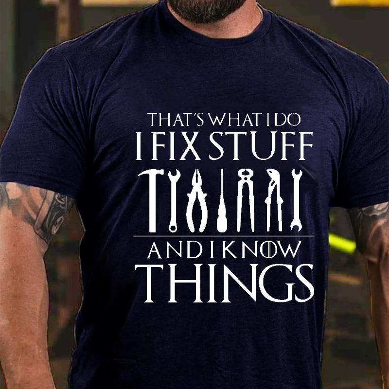 That's What I Do I Fix Stuff and I Know Things Cotton T-shirt