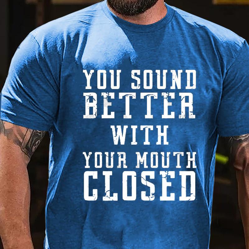 You Sound Better With Your Mouth Closed Cotton T-shirt