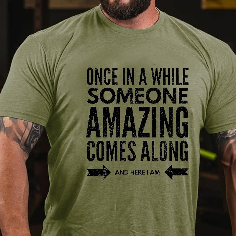 Once In A While Someone Amazing Comes Along and Here I Am Cotton T-shirt