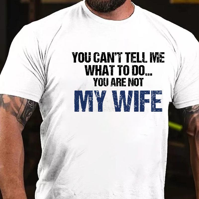 You Can't Tell Me What To Do You Are Not My Wife Cotton T-shirt