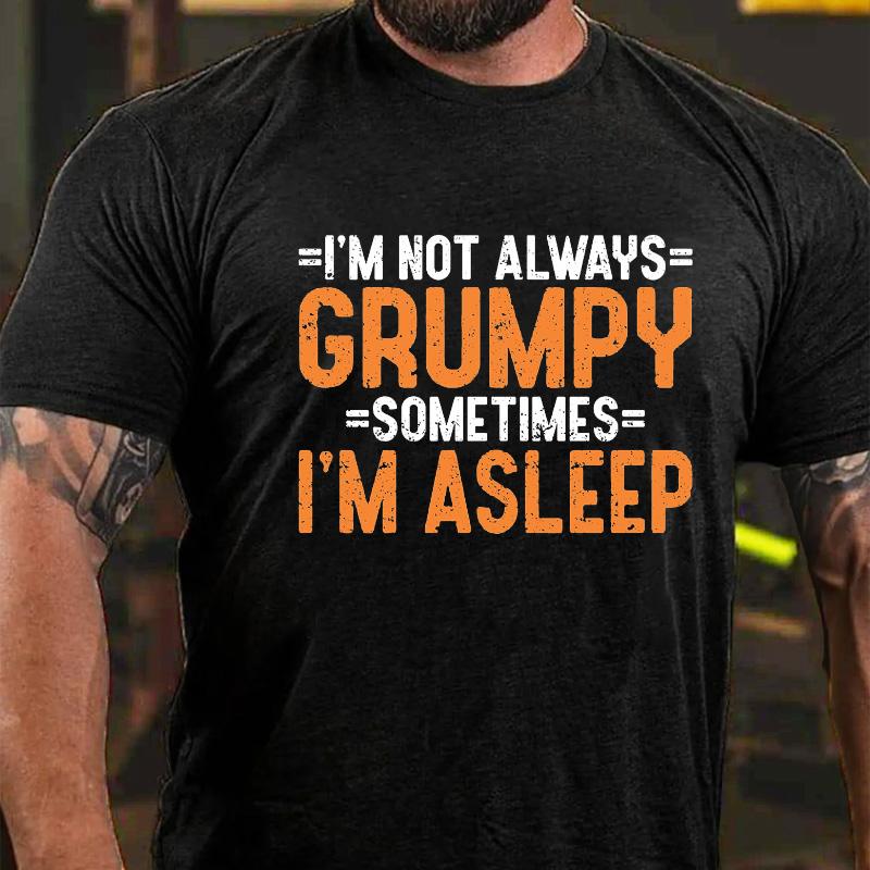 I'm Not Always Grumpy Sometimes I'm Asleep Cotton T-shirt