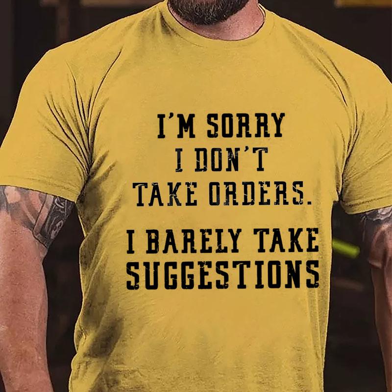 I'm Sorry I Don't Take Orders I Barely Take Suggestions Cotton T-shirt