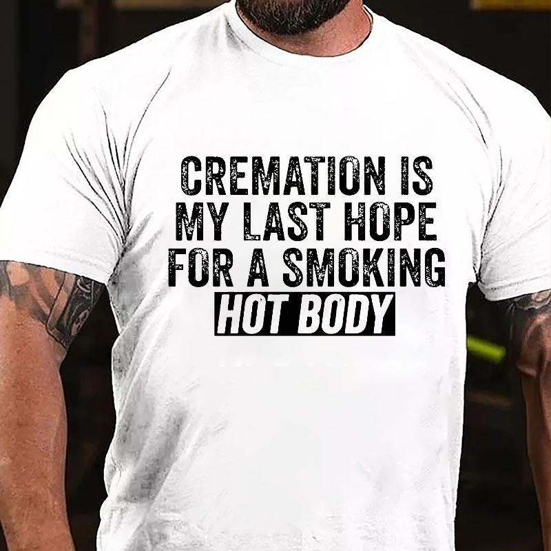 Cremation Is My Last Hope For A Smoking Hot Body Men's Funny Cotton T-shirt