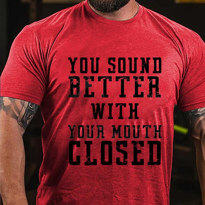 You Sound Better With Your Mouth Closed Cotton T-shirt