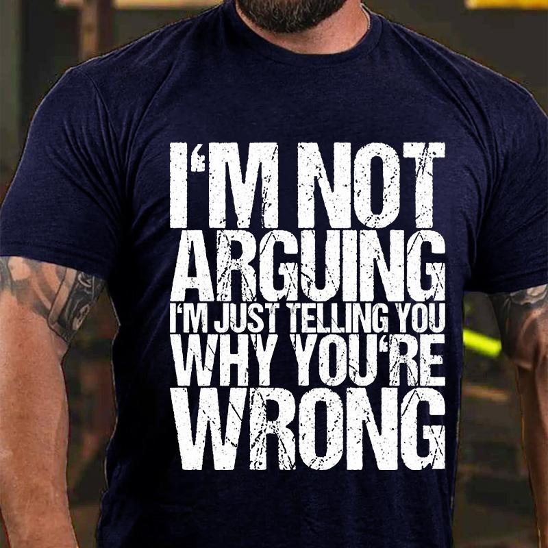 I'm Not Arguing I'm Just Telling You Why You're Wrong Cotton T-shirt