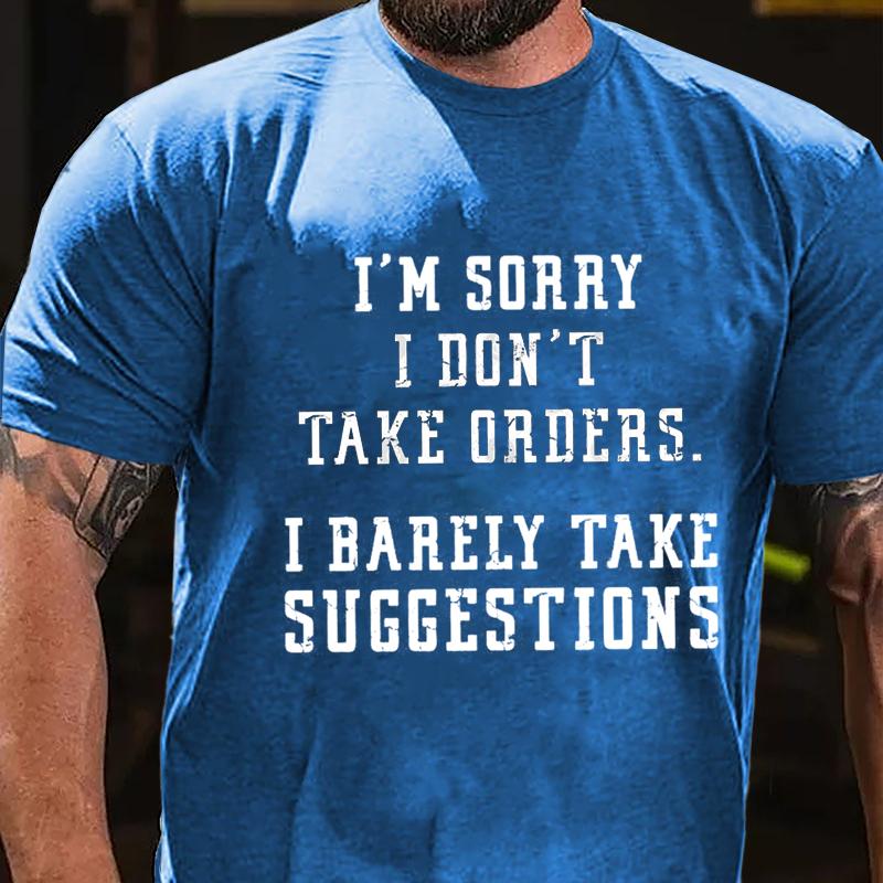 I'm Sorry I Don't Take Orders I Barely Take Suggestions Cotton T-shirt