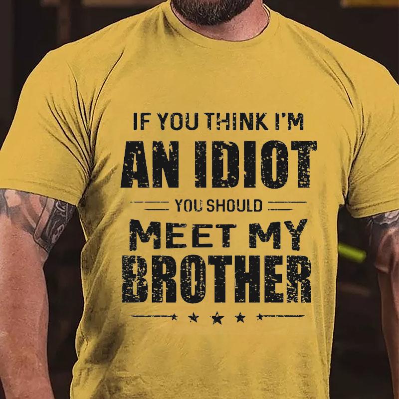 If You Think I'm An Idiot You Should Meet My Brother Funny Cotton T-shirt