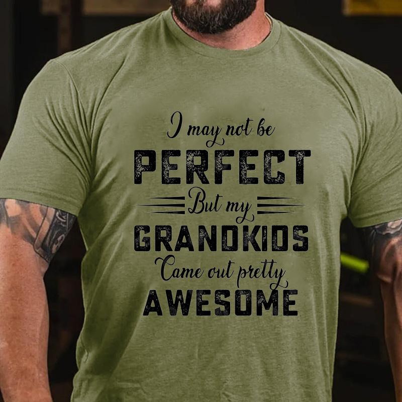 I May Not Be Perfect But My Grandkids Came Out Pretty Awesome Cotton T-shirt