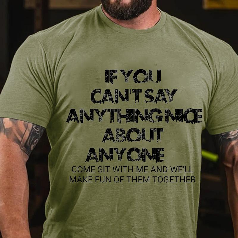 If You Can't Say Anything Nice About Anyone Come Sit with Me and We'll Make Fun of Them Together Cotton T-shirt