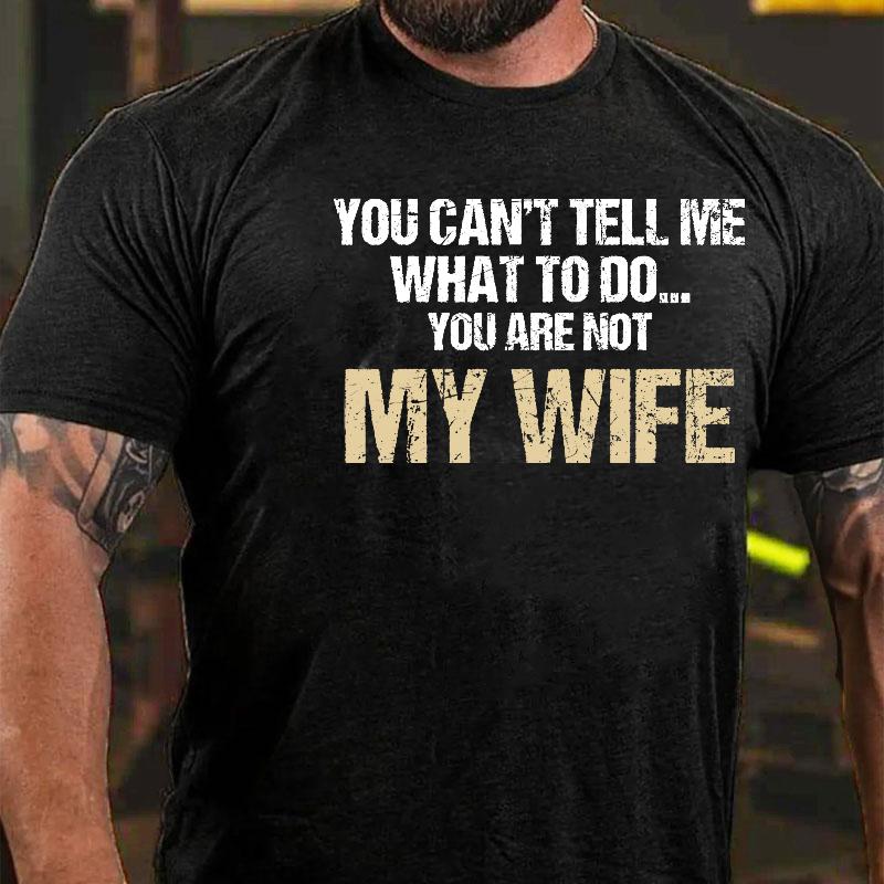 You Can't Tell Me What To Do You Are Not My Wife Cotton T-shirt