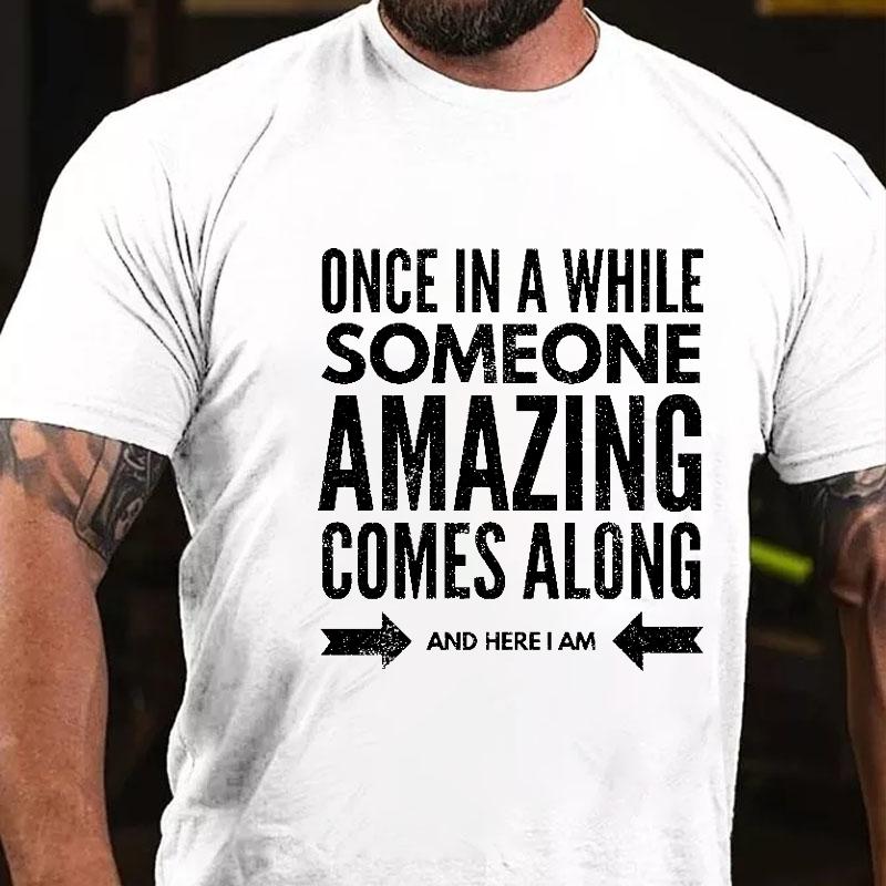 Once In A While Someone Amazing Comes Along and Here I Am Cotton T-shirt