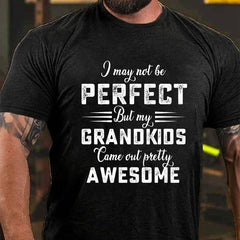 I May Not Be Perfect But My Grandkids Came Out Pretty Awesome Cotton T-shirt