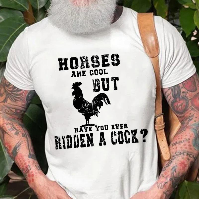 Horses Are Cool But Have You Ever Ridden A Cock Cotton T-shirt