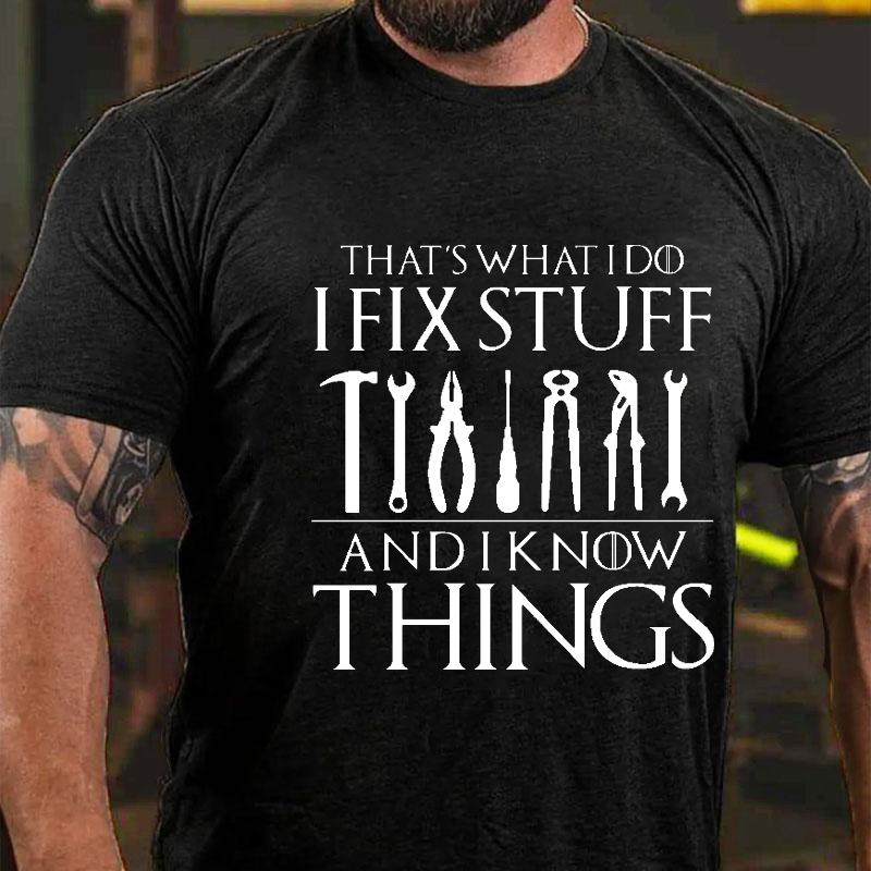 That's What I Do I Fix Stuff and I Know Things Cotton T-shirt