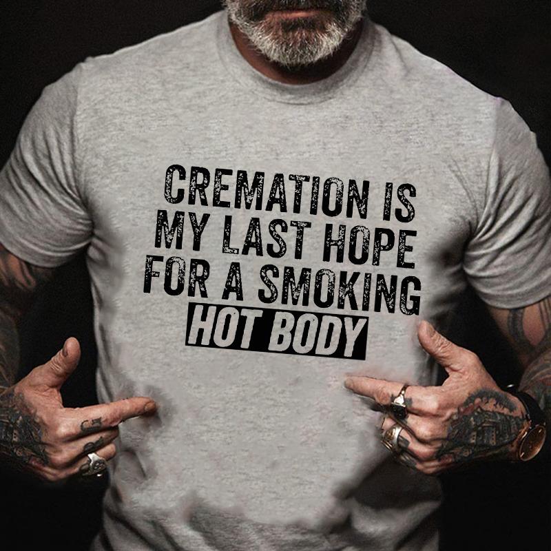 Cremation Is My Last Hope For A Smoking Hot Body Men's Funny Cotton T-shirt