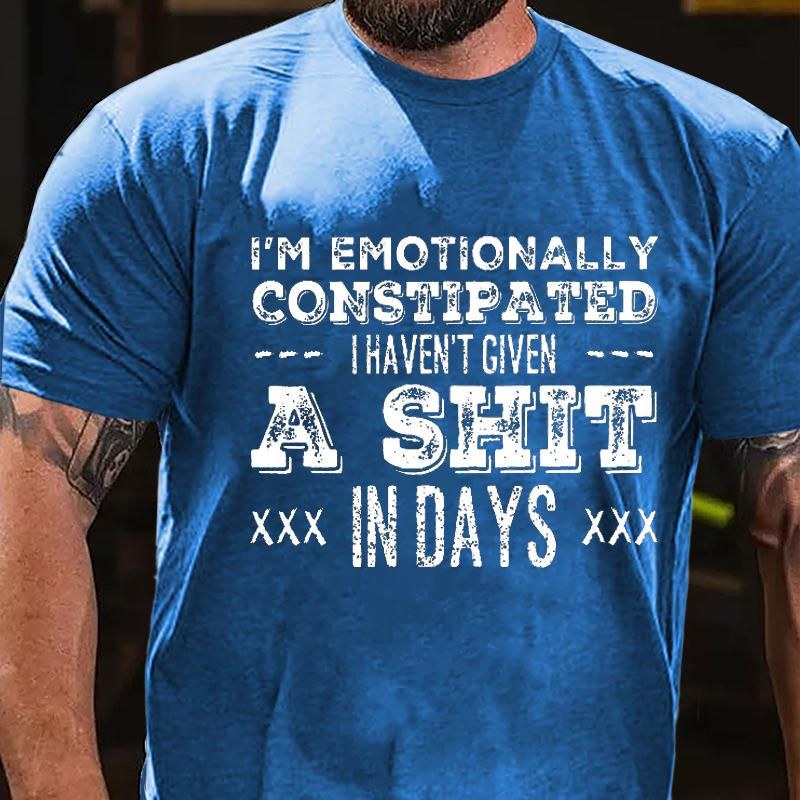 I'm Emotionally Constipated I Haven't Given A Shit In Days Cotton T-shirt