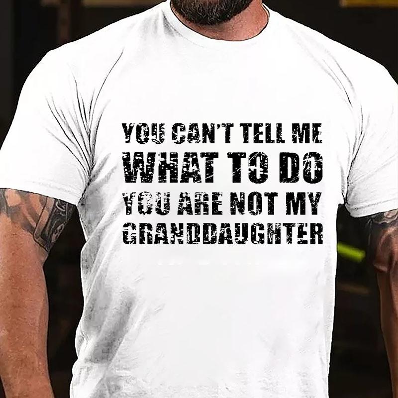 You Can't Tell Me What To Do You Are Not My Granddaughter Cotton T-shirt