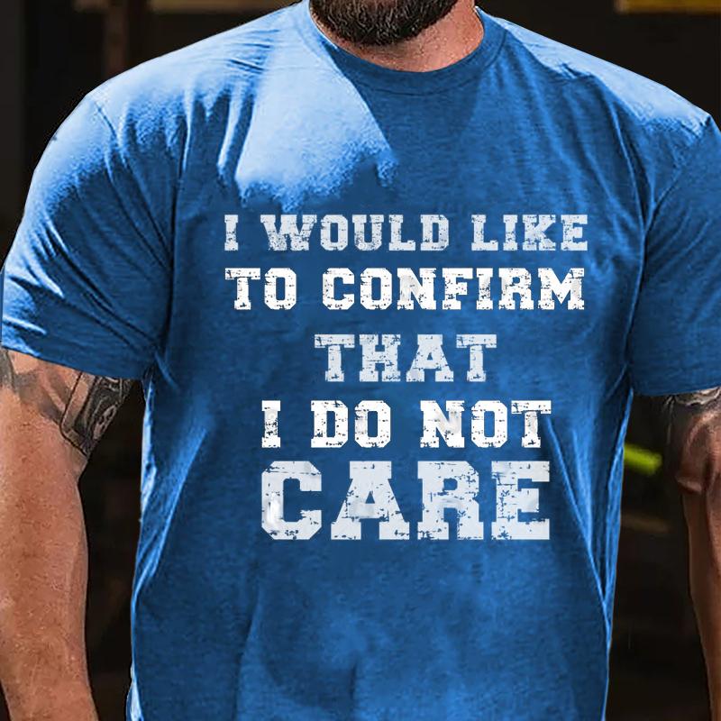 I Would Like To Confirm That I Do Not Care Cotton T-shirt