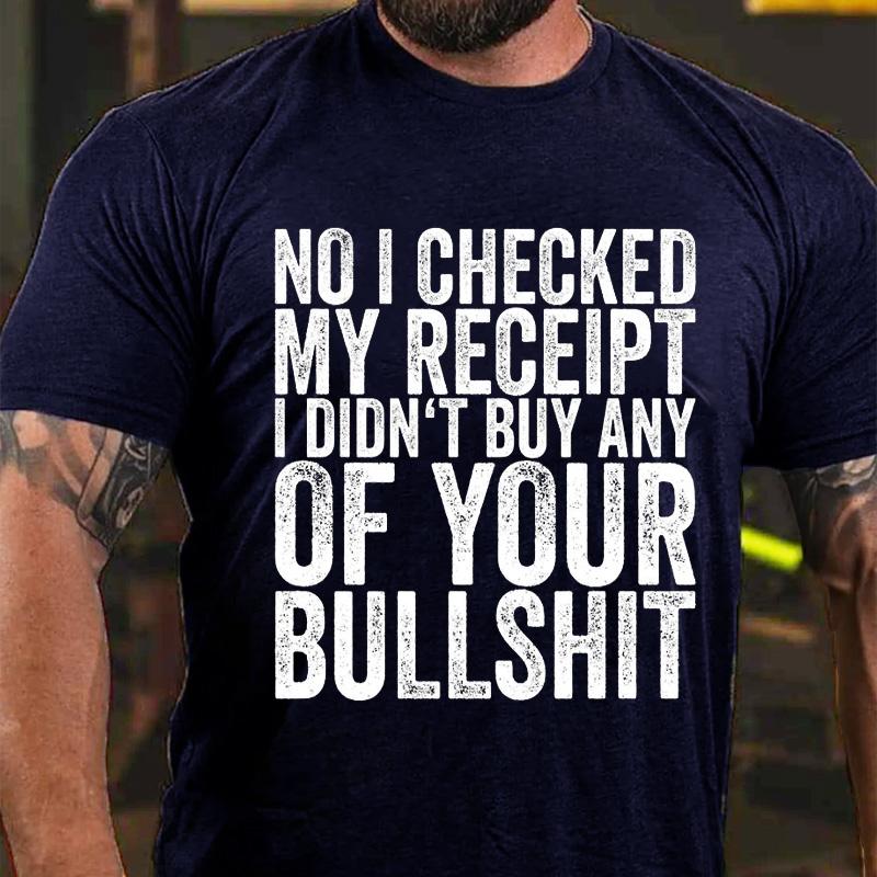 No I Checked My Receipt I Didn't Buy Any of Your Bullshit Cotton T-shirt